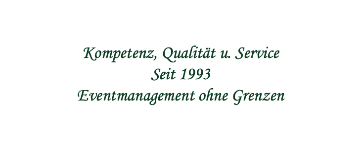  Kompetenz, Qualität u. Service Seit 1993 Eventmanagement ohne Grenzen 